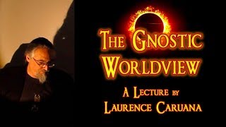 THE GNOSTIC WORLDVIEW  A Lecture by LAURENCE CARUANA [upl. by Costa774]