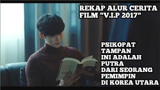 PSIKOPAT TAMPAN PUTRA DARI SEORANG PEMIMPIN DI KOREA UTARA  ALUR CERITA FILM VIP 2017 [upl. by Nothgiel]