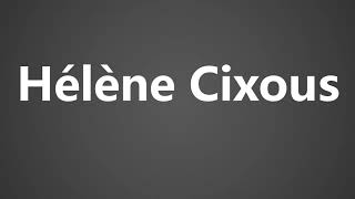 How to Pronounce Helene Cixous [upl. by Ambur]