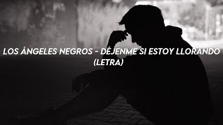 Los Ángeles Negros  Déjenme Si Estoy Llorando Letra [upl. by Anawd]