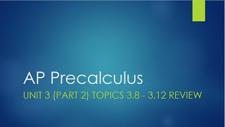 AP Precalculus Unit 3 Part 2 Topics 38  312 Review [upl. by Suivatal218]