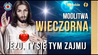 MODLITWA WIECZORNA ❤️ JEZU TY SIĘ TYM ZAJMIJ ❤️ JEZU UFAM TOBIE [upl. by Aiksa128]