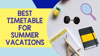 Best SUMMER VACATION TIMETABLE For studentsMAKE THE BEST OF YOUR VACATIONS [upl. by Ljoka]