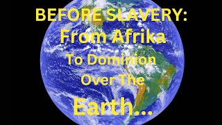 Before Slavery From Afrika To Dominion Over The Earth [upl. by Aelyk94]