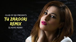 Tu Zaroori Remix  DJ Ashis  ZID  Sunidhi amp Sharib Sabri  Club Of DJs [upl. by Lennie]