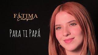 Fátima Campo  Para ti Papá [upl. by Sorensen]