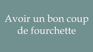 How to Pronounce Avoir un bon coup de fourchette Have a good forkful in French [upl. by Narda290]