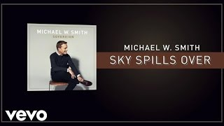 Michael W Smith  Sky Spills Over Lyric Video [upl. by Iaw]