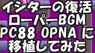 イシターの復活 ローパーBGM PC88 OPNA に移植してみた【移植曲】THE RETURN OF ISHTARローパーROPERナムコnamco [upl. by Alister]