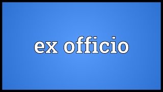 Ex officio Meaning [upl. by Hillie]