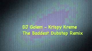 DJ Golem Krispy Kreme amp Money Maker Mike  The Baddest Dubstep Remix [upl. by Marybeth]