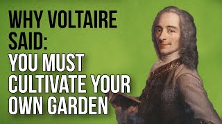 Why Voltaire Said You Must Cultivate Your Own Garden [upl. by Clarkson617]