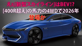 えぇ新型スカイラインはBEV 400R超えの馬力の4WDで2026年登場か [upl. by Akeemahs]