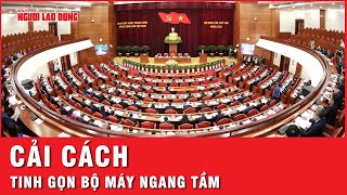 Cải cách tinh gọn bộ máy Chính phủ theo hướng tinh gọn hợp lý  Thời sự [upl. by Esidarap]