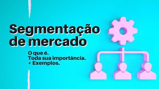 O QUE É SEGMENTAÇÃO DE MERCADO Exemplos e Sua Real Importância [upl. by Casandra]