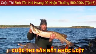 Trận Chiến Sinh Tồn Nơi Hoang Dã Giữa Các Chuyên Gia Hàng Đầu Thế Giới Nhận Thưởng 500000 Mùa 6 [upl. by Joice294]