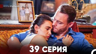 Если Сильно Полюбишь 39 Серия русский дубляж FINAL FULL HD [upl. by Atinat]