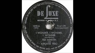 Ted Martin and Airlane Trio  I Wonder I Wonder I Wonder  De Luxe 1070  1947 [upl. by Fafa]