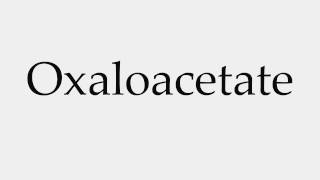 How to Pronounce Oxaloacetate [upl. by Mathilde]