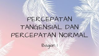 Penjelasan Konsep Percepatan Tangensial dan Percepatan Normal Bagian 1 [upl. by Carline]