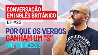 Conversação em Inglês Britânico  Ep 25  Por que os verbos ganham S em inglês  Descubra agora [upl. by Willetta]