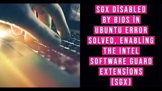 SGX disabled by BIOS in Ubuntu Error Solved Enabling the Intel Software Guard Extensions SGX [upl. by Ruenhcs]