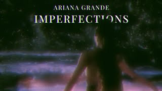 Ariana Grande  imperfections [upl. by Inor642]