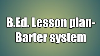 Commerce Lesson Plan Barter system [upl. by Aihppa]