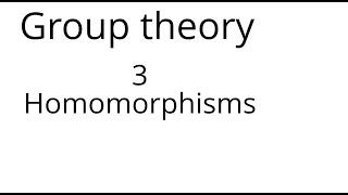 Group theory 3 Homomorphisms [upl. by Uahc888]