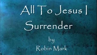 All To Jesus I Surrender by Robin Mark Lyrics [upl. by Jessie]