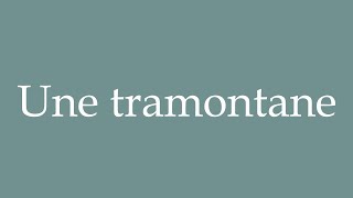 How to Pronounce Une tramontane A tramontane Correctly in French [upl. by Melisse]