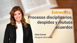 Procesos disciplinarios despidos y mutuos acuerdos entrevista con Clara Correa abogada laborista [upl. by Eniluj]