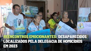 Reencontros Emocionantes Desaparecidos localizados pela delegacia de homicídios em 2023 [upl. by Darren]