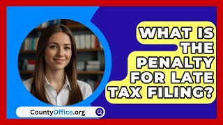 What Is the Penalty for Late Tax Filing  CountyOfficeorg [upl. by Ferneau407]