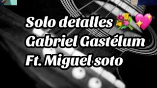 Solo detalles  Gabriel Gastélum Ft Miguel SotoCover letra [upl. by Odrarebe]