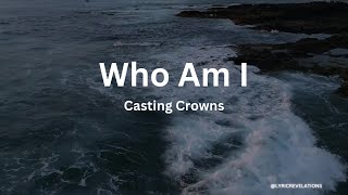 Casting Crowns – Who Am I Lyrics [upl. by Kippar]