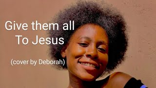 GIVE THEM ALL TO JESUS [upl. by Gherardi]