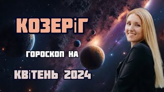 КОЗЕРІГ  ГОРОСКОП НА КВІТЕНЬ 2024 [upl. by Mukerji407]