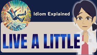 Live a Little Explained in Detail  English Idiom Lesson [upl. by Egroej467]