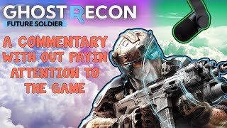 Ghost Recon Future Soldier A Commentary While Not Paying Attention [upl. by Laeno]