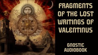 Fragments Of The Lost Writings Of Valentinus  Valentinian Gnostic Texts [upl. by Eah]