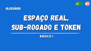 GLOSSÁRIO  ESPAÇO REAL SUB ROGADO E TOKEN  BÁSICO I [upl. by Coppins89]