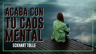 Acaba con tu CAOS MENTAL  Inspirado en Eckhart Tolle [upl. by Oetomit]