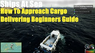 Ships At Sea How To Approach Cargo Delivering Beginners Guide [upl. by Taam]