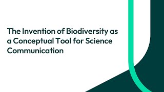 The Invention of Biodiversity as a Conceptual Tool for Science Communication [upl. by Yerfej]