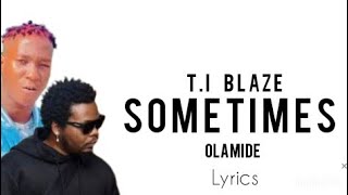 TI Blaze Ft Olamide  Sometimes Lyrics [upl. by Herrera]