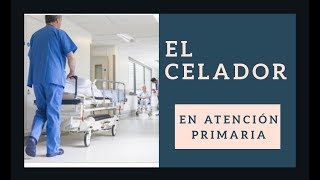 El CELADOR en ATENCIÓN PRIMARIA  OPOSICIÓN SANIDAD  OPE  AMBULATORIO [upl. by Bouley]