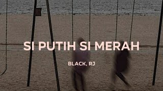 Black RJ  Si Putih Si Merah Lirik [upl. by Micki316]