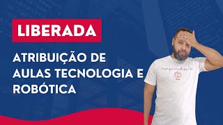 LIBERADA ATRIBUIÇÃO DE AULAS TECNOLOGIA E INOVAÇÃO E ROBÓTICA ATÉ QUE ENFIM MUDARAM [upl. by Rednaxela714]