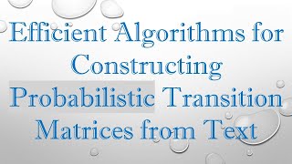 Efficient Algorithms for Constructing Probabilistic Transition Matrices from Text [upl. by Erdne]